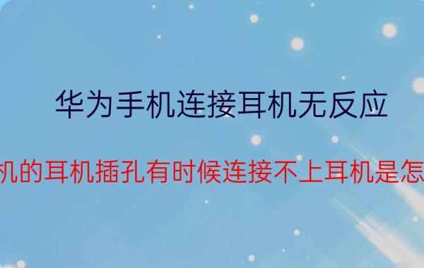 华为手机连接耳机无反应 华为手机的耳机插孔有时候连接不上耳机是怎么设置？